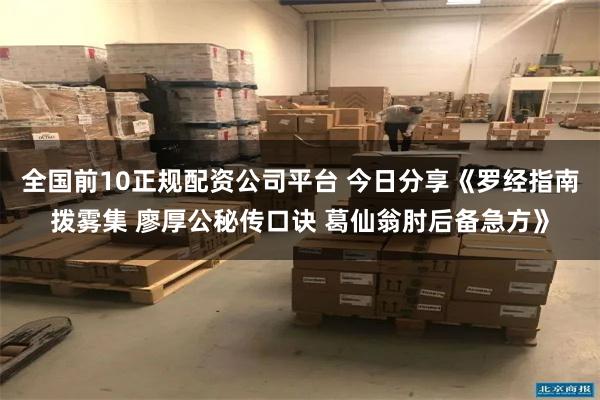 全国前10正规配资公司平台 今日分享《罗经指南拨雾集 廖厚公秘传口诀 葛仙翁肘后备急方》